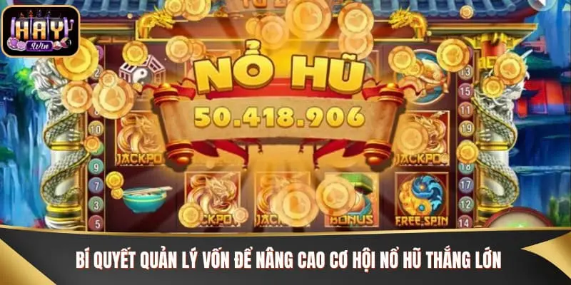 Bí quyết quản lý vốn để nâng cao cơ hội nổ hũ thắng lớn