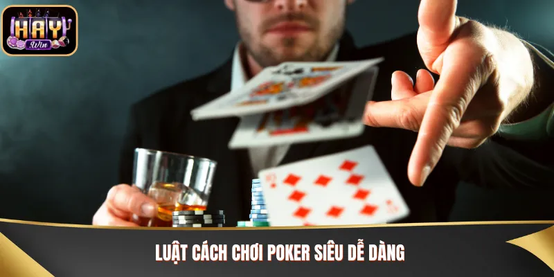 Luật cách chơi Poker siêu dễ dàng