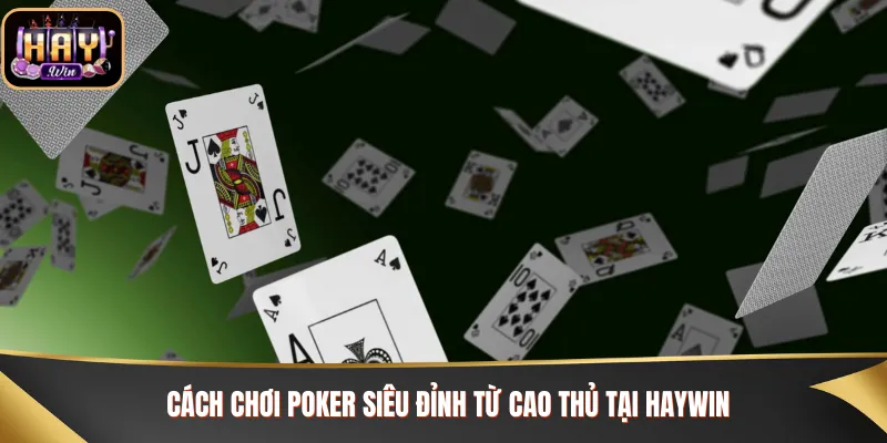 Cách chơi Poker siêu đỉnh từ cao thủ tại Haywin
