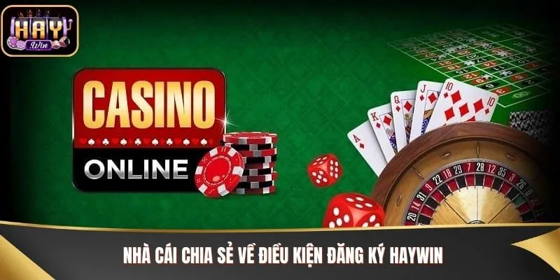 Nhà cái chia sẻ về điều kiện đăng ký Haywin