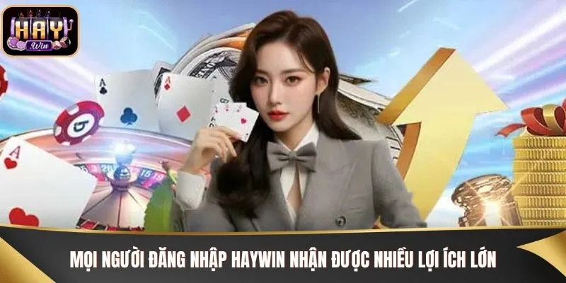 Mọi người đăng nhập Haywin nhận được nhiều lợi ích lớn