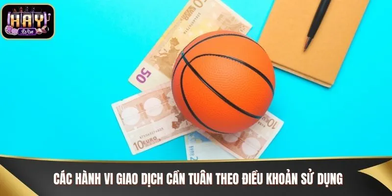 Các hành vi giao dịch cần tuân theo điều khoản sử dụng