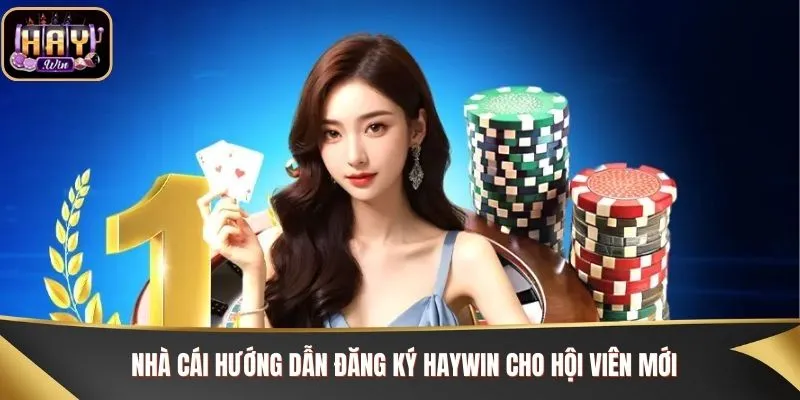 Nhà cái hướng dẫn đăng ký Haywin cho hội viên mới