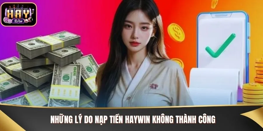 Những lý do nạp tiền Haywin không thành công