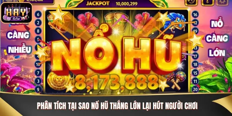 Phân tích tại sao nổ hũ thắng lớn lại hút người chơi