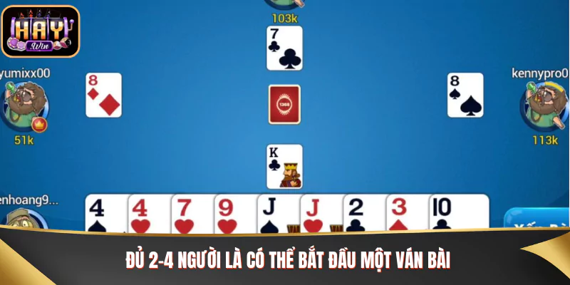 Đủ 2-4 người là có thể bắt đầu một ván bài