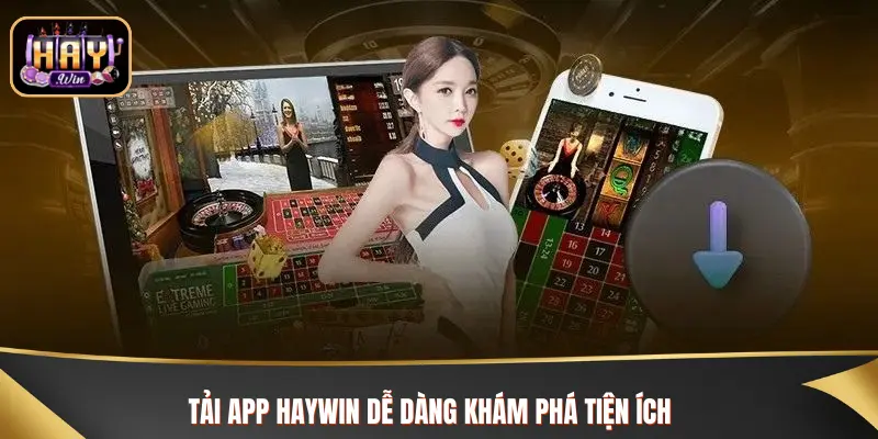 Tải App Haywin: Hướng Dẫn Tải Nhanh Chóng, An Toàn Dễ dàng khám phá và trải nghiệm nhiều tiện ích từ ứng dụng