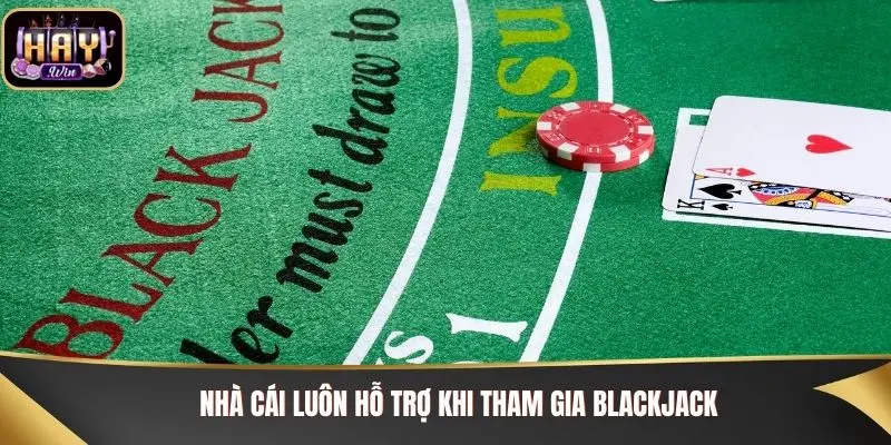 Blackjack Haywin - Quy Tắc Chơi Và Bí Kíp Chiến Thắng Nhà cái luôn hỗ trợ khi tham gia Blackjack