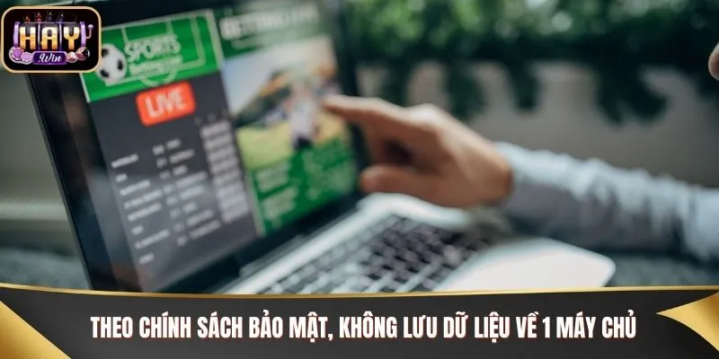 Theo chính sách bảo mật, không lưu dữ liệu về 1 máy chủ