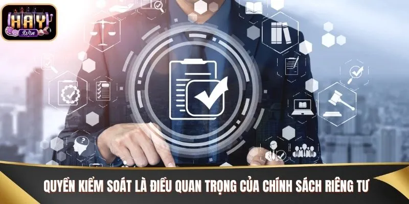 Quyền kiểm soát là điều quan trọng của chính sách riêng tư