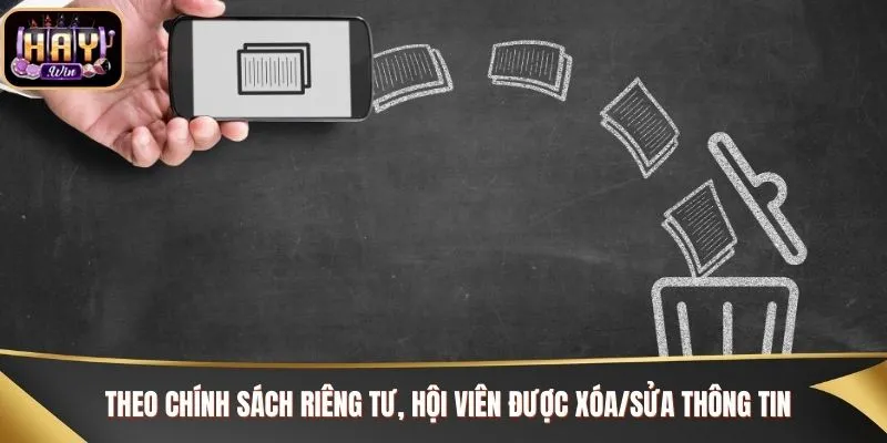 Theo chính sách riêng tư, hội viên được xóa/sửa thông tin