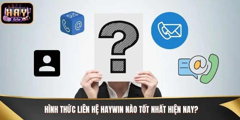 Hình thức liên hệ Haywin nào tốt nhất hiện nay?