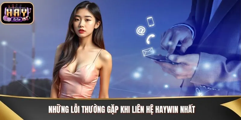 Những lỗi thường gặp khi liên hệ Haywin nhất