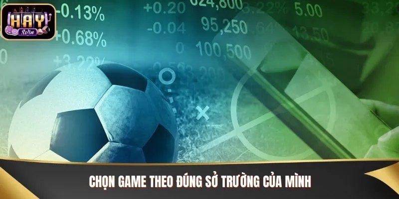 Chọn game theo đúng sở trường của mình 