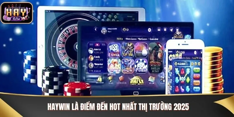 Haywin là điểm đến hot nhất thị trường 2025