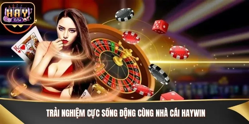 Trải nghiệm cực sống động cùng nhà cái Haywin