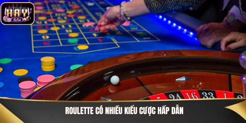Roulette có nhiều kiểu cược hấp dẫn