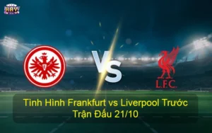 Tình hình Frankfurt vs Liverpool trước trận đấu 21-10