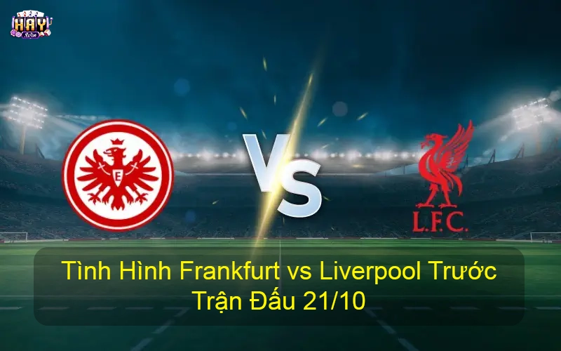 Tình hình Frankfurt vs Liverpool trước trận đấu 21-10