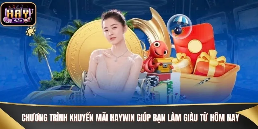 Chương trình khuyến mãi Haywin giúp bạn làm giàu từ hôm nay