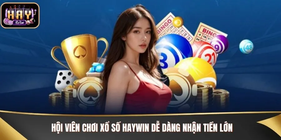 Hội viên chơi xổ số Haywin dễ dàng nhận tiền lớn