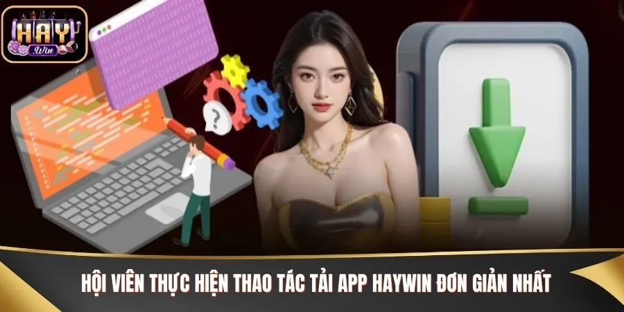 Hội viên thực hiện thao tác tải app Haywin đơn giản  nhất