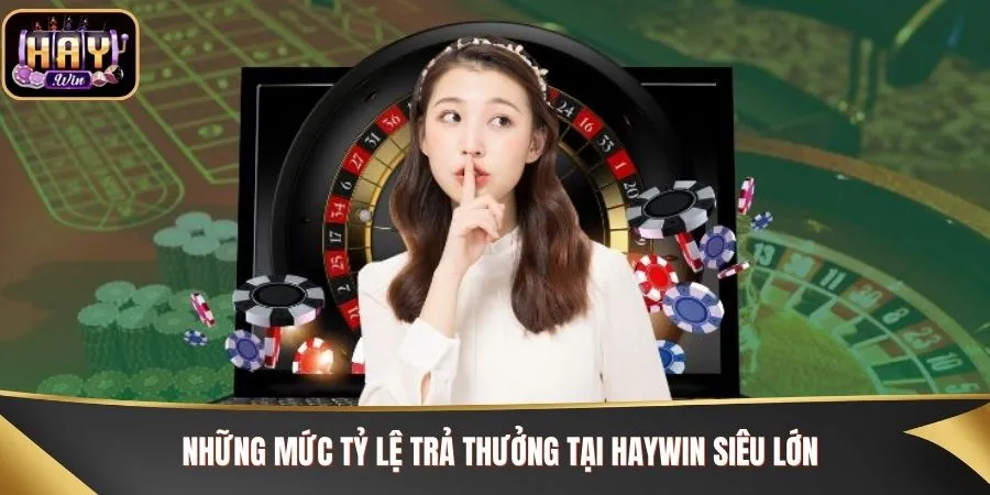 Những mức tỷ lệ trả thưởng tại Haywin siêu lớn